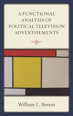 A Functional Analysis of Political Television Advertisements by Benoit, William L.