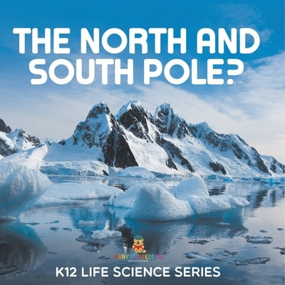 The North and South Pole?: K12 Life Science Series by Baby Professor