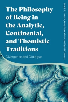 The Philosophy of Being in the Analytic, Continental, and Thomistic Traditions: Divergence and Dialogue by Vecchi, Joseph P. Li