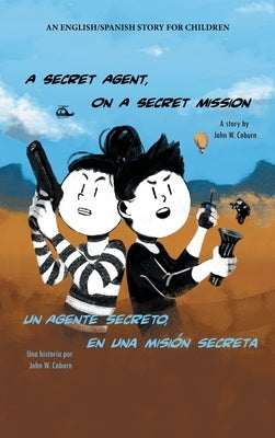 A Secret Agent, on a Secret Mission: An English/Spanish Story for Children by Coburn, John W.
