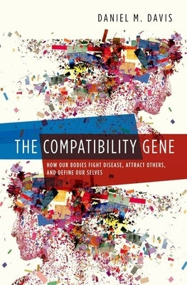 The Compatibility Gene: How Our Bodies Fight Disease, Attract Others, and Define Our Selves by Davis, Daniel