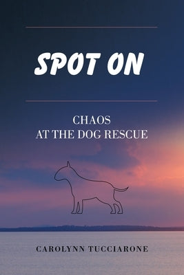 Spot On: Chaos at the Dog Rescue by Tucciarone, Carolynn