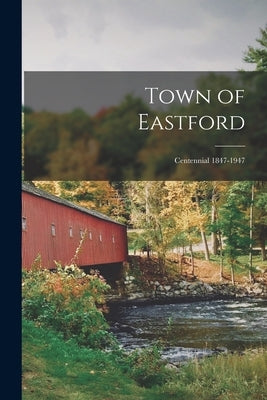 Town of Eastford: Centennial 1847-1947 by Anonymous