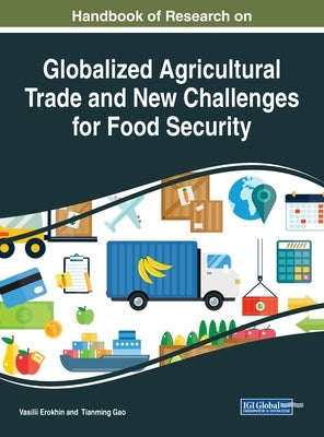 Handbook of Research on Globalized Agricultural Trade and New Challenges for Food Security by Erokhin, Vasilii