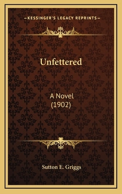 Unfettered: A Novel (1902) by Griggs, Sutton E.