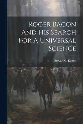 Roger Bacon And His Search For A Universal Science by Easton, Stewart C.