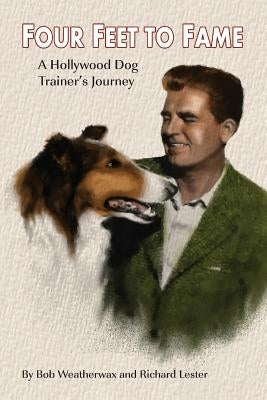 Four Feet To Fame: A Hollywood Dog Trainer's Journey by Lester, Richard