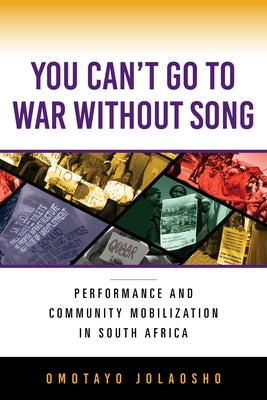 You Can't Go to War Without Song: Performance and Community Mobilization in South Africa by Jolaosho, Omotayo