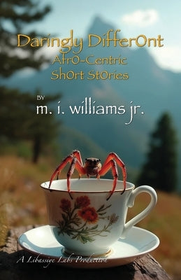 Daringly DifferOnt AfrO-Centric ShOrt StOries by Williams, M. I., Jr.