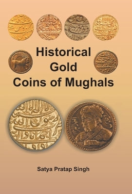 Historical Gold Coins of Mughals by Pratap, Satya Singh