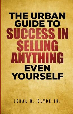 The Urban Guide To Success In Selling Anything Even Yourself: 25 Guiding Principles to Following Your Dream by Clyde, Jeral D., II