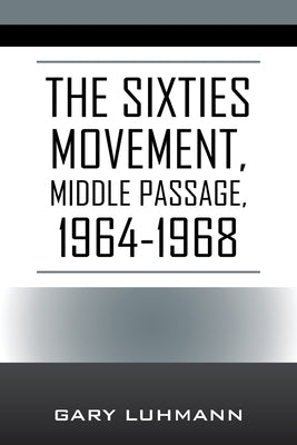 The Sixties Movement: Middle Passage, 1964-1968 by Luhmann, Gary
