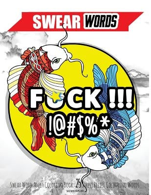 Swear Word Adult Coloring Book: 25 Stress Relief Colouring Words by Swearing Coloring Book