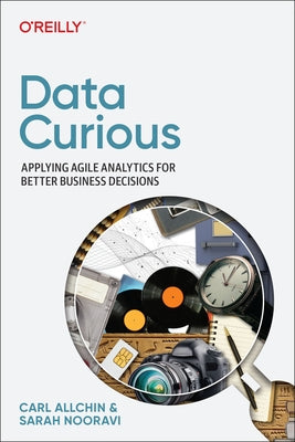 Data Curious: Applying Agile Analytics for Better Business Decisions by Allchin, Carl