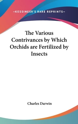 The Various Contrivances by Which Orchids are Fertilized by Insects by Darwin, Charles