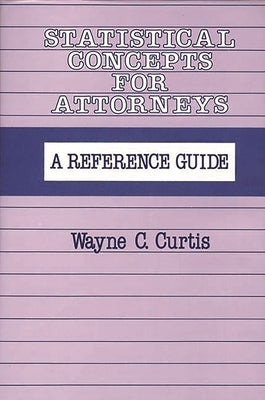 Statistical Concepts for Attorneys: A Reference Guide by Curtis, Wayne C.