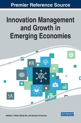 Innovation Management and Growth in Emerging Economies by Webb, Heather C.