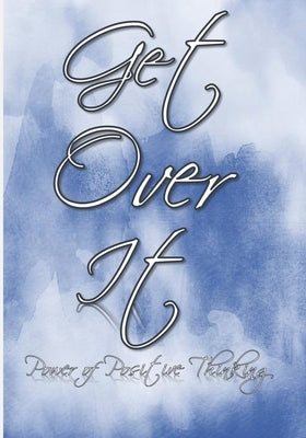 Get Over It: Power of Positive Thinking: Start your day with a positive focus and improve your mental well-being: Spend a few minut by Magraw, Alley