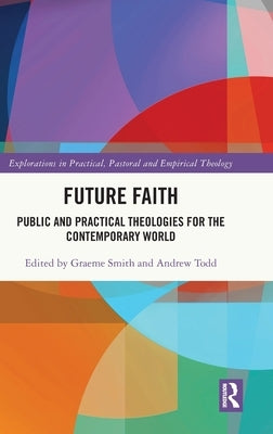 Future Faith: Public and Practical Theologies for the Contemporary World by Smith, Graeme