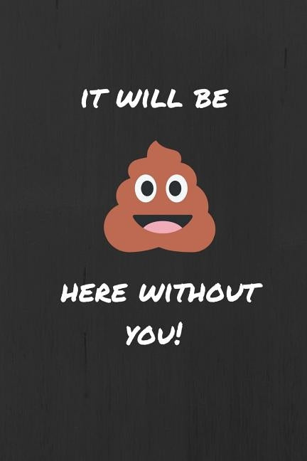 It Will be (Sh*t) Here Without You: Funny Joke Retirement, Leaving and New Job Autograph Gift Signing Book for a Colleague, Coworker, Assistant, Teamm by Banter, Leaving
