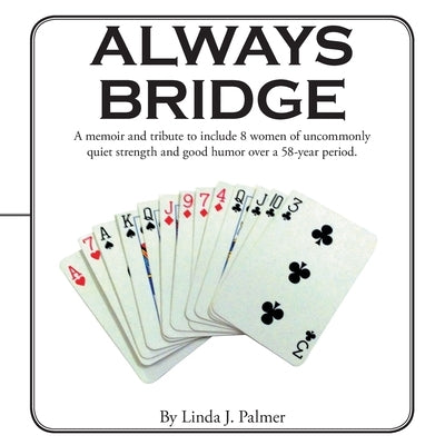 Always Bridge: A Memoir and Tribute to Include 8 Women of Uncommonly Quiet Strength and Good Humor over a 58-Year Period. by Palmer, Linda J.