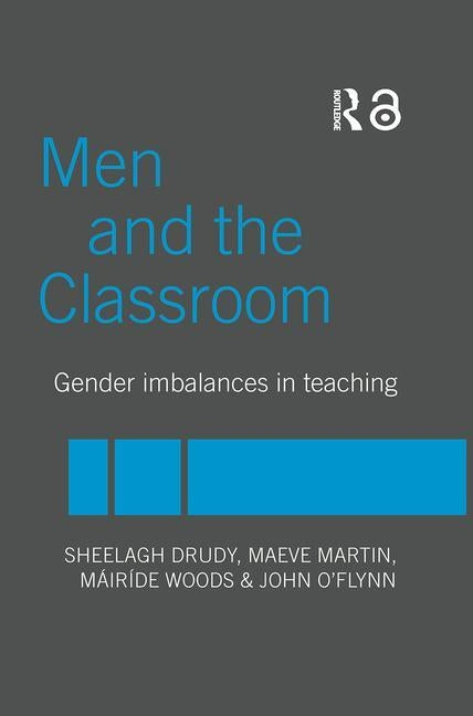Men and the Classroom: Gender Imbalances in Teaching by Drudy, Sheelagh