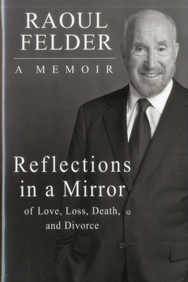 Reflections in a Mirror: Of Love, Loss, Death and Divorce by Raoul Felder Celebrity Attorney Author o