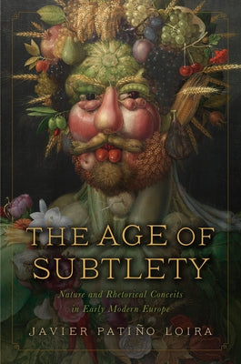 The Age of Subtlety: Nature and Rhetorical Conceits in Early Modern Europe by Patiño Loira, Javier