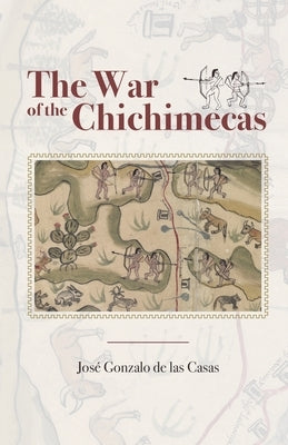 The War of the Chichimecas by Casas, José Gonzalo de Las