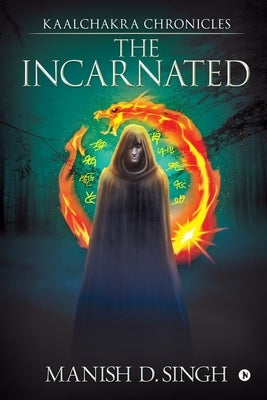 Kaalchakra Chronicles: The Incarnated by Manish D. Singh