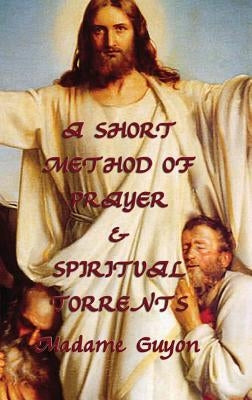 A Short Method of Prayer & Spiritual Torrents by Guyon, Jeanne Marie Bouvieres De La Mott