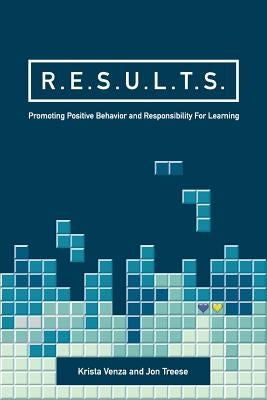 R.E.S.U.L.T.S.: Promoting Positive Behavior and Responsibility For Learning by Venza, Krista