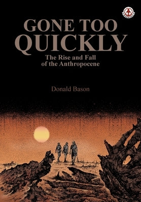 Gone too Quickly: The Rise and Fall of the Anthropocene by Bason, Donald