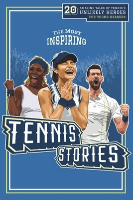 The Most Inspiring Tennis Stories For Young Readers: 20 Amazing Tales of Tennis's Unlikely Heroes, Greatest Comebacks and Unforgettable Matches by Press, Lunar