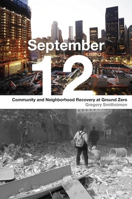 September 12: Community and Neighborhood Recovery at Ground Zero by Smithsimon, Gregory