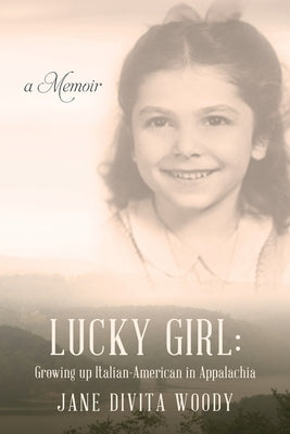 Lucky Girl: Growing up Italian-American in Appalachia: A Memoir by Woody, Jane Divita