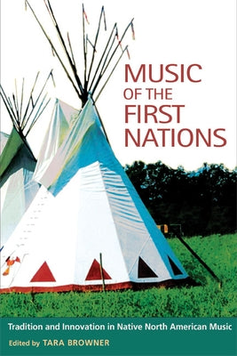 Music of the First Nations: Tradition and Innovation in Native North America by Browner, Tara