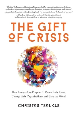 The Gift of Crisis: How Leaders Use Purpose to Renew their Lives, Change their Organizations, and Save the World by Tsolkas, Christos