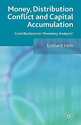 Money, Distribution Conflict and Capital Accumulation: Contributions to 'monetary Analysis' by Hein, E.