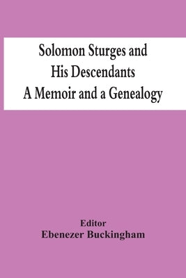 Solomon Sturges And His Descendants; A Memoir And A Genealogy by Buckingham, Ebenezer