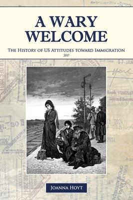 A Wary Welcome: The History of US Attitudes toward Immigration by Michal Hoyt, Joanna
