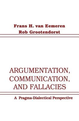 Argumentation, Communication, and Fallacies: A Pragma-Dialectical Perspective by Van Eemeren, Frans H.