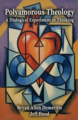Polyamorous Theology: A Dialogical Experiment in Thinking by Hood, Jeff