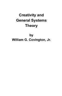 Creativity and General Systems Theory by Covington, William G., Jr.