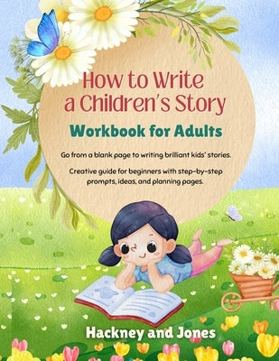 How To Write A Children's Story - Workbook For Adults: Go from a blank page to writing brilliant kids' stories. Creative guide for beginners with step by Jones, Hackney And