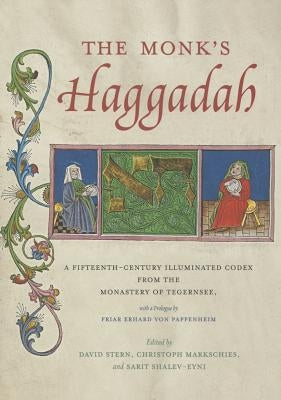 The Monk's Haggadah: A Fifteenth-Century Illuminated Codex from the Monastery of Tegernsee, with a Prologue by Friar Erhard Von Pappenheim by Stern, David