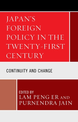 Japan's Foreign Policy in the Twenty-First Century: Continuity and Change by Er, Lam Peng