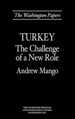 Turkey: The Challenge of a New Role by Mango, Andrew