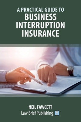 A Practical Guide to Business Interruption Insurance by Fawcett, Neil
