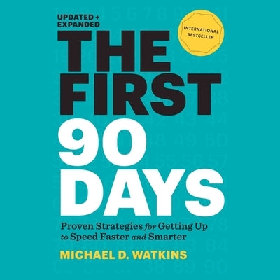 The First 90 Days: Proven Strategies for Getting Up to Speed Faster and Smarter by Watkins, Michael D.